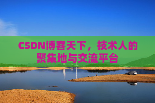 CSDN博客天下,技术人的聚集地与交流平台