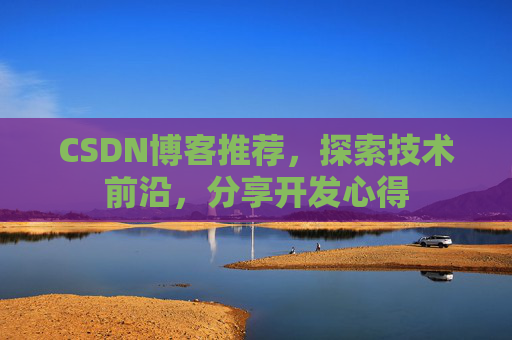 CSDN博客推荐,探索技术前沿,分享开发心得